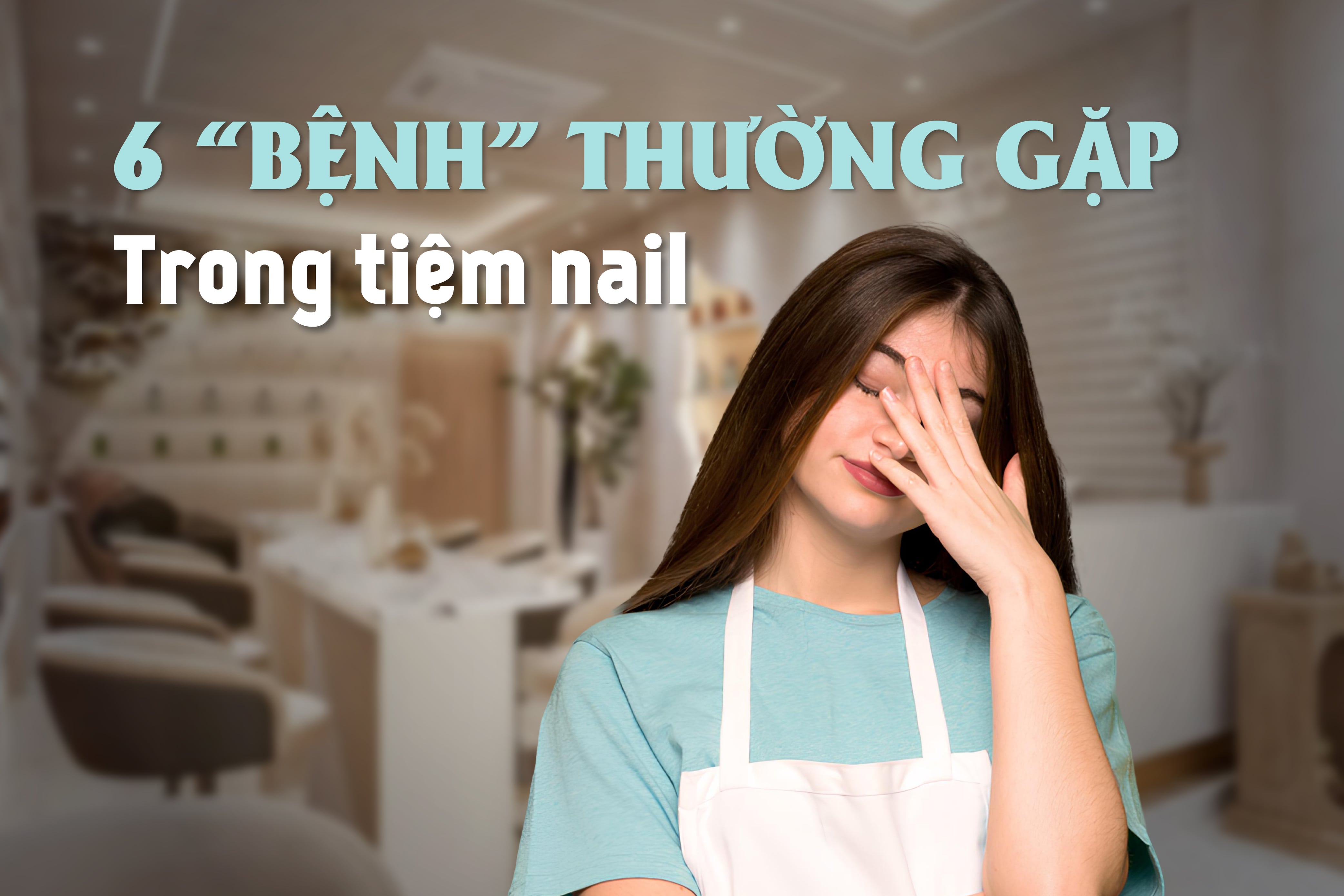 6 “Bệnh” thường gặp trong tiệm nail