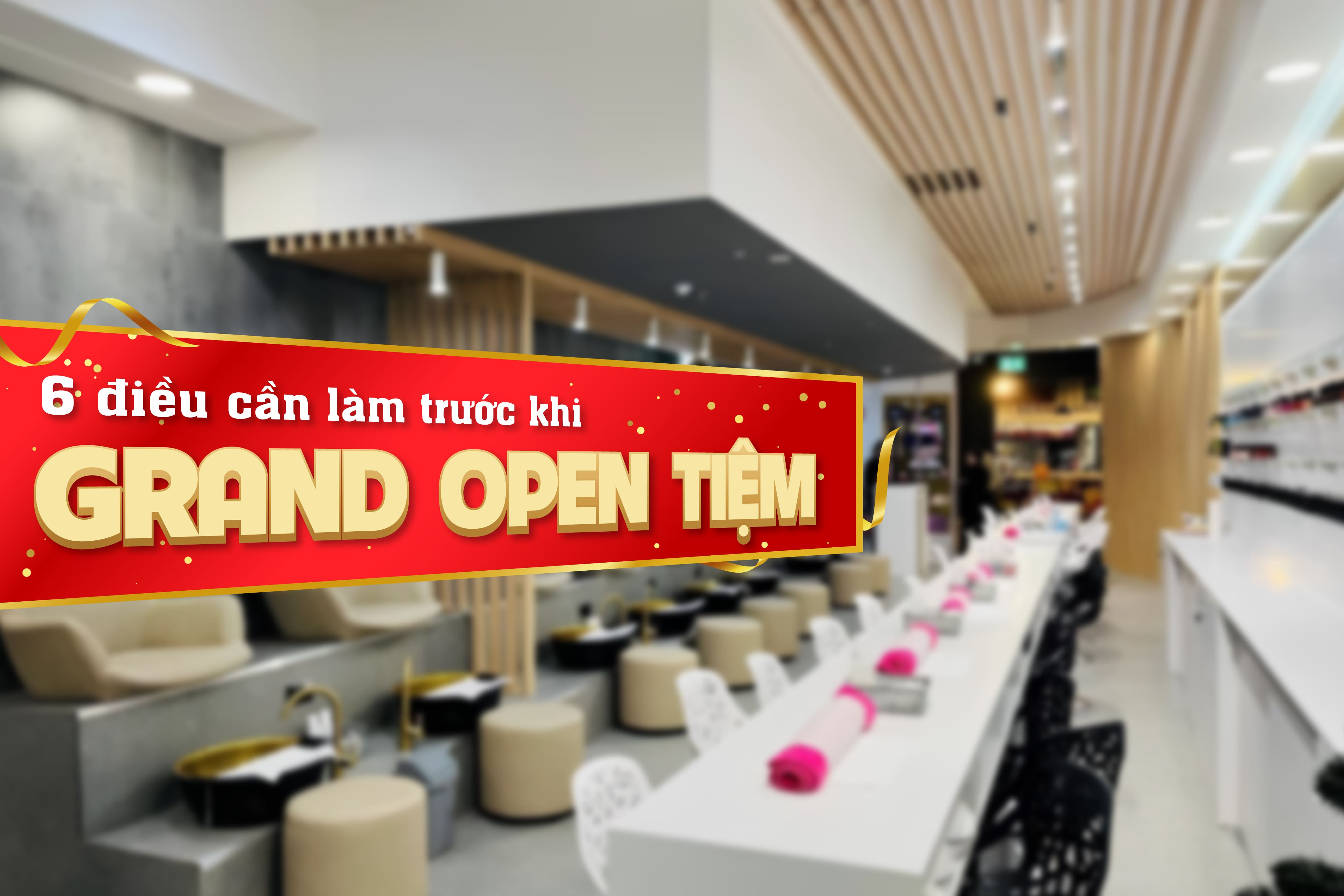 6 Điều cần làm trước khi Grand Open tiệm