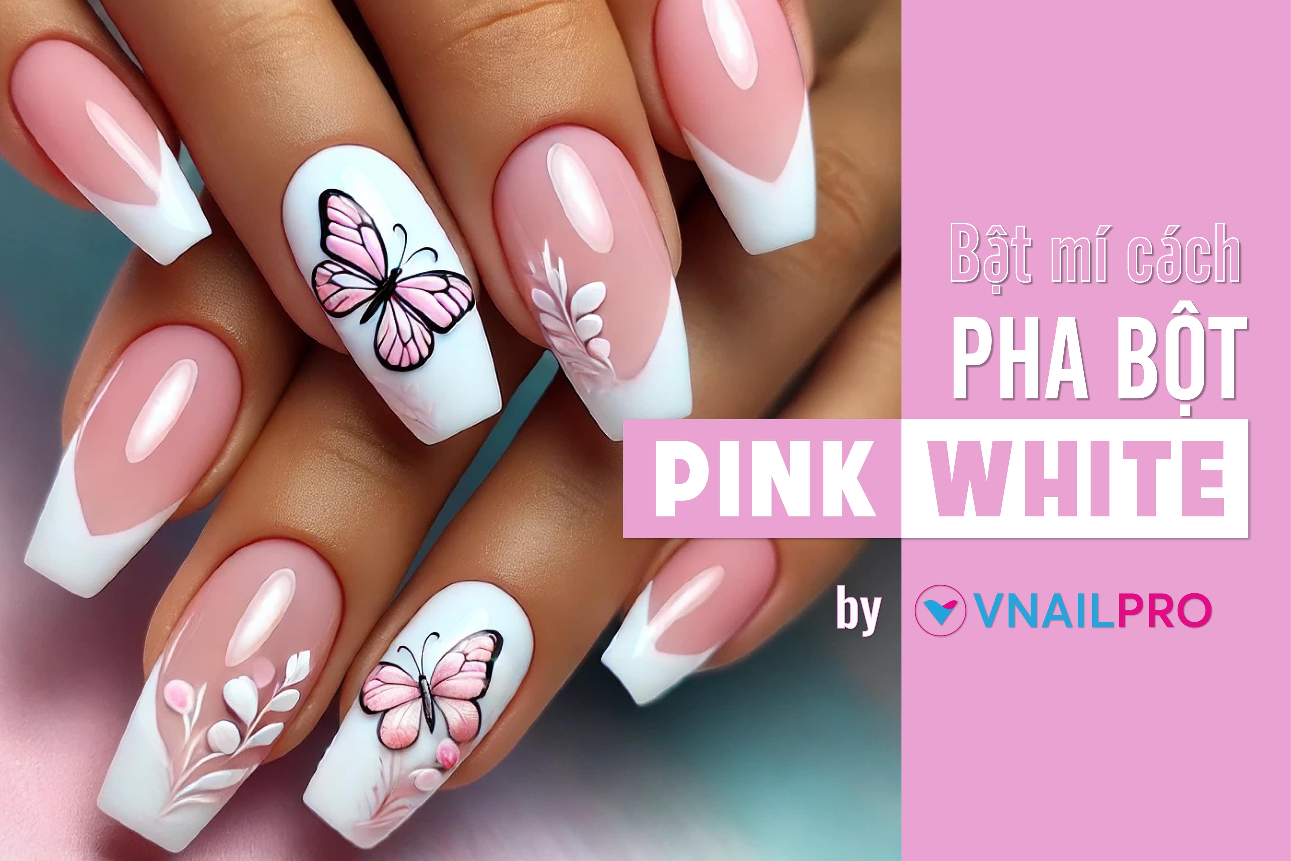 VNailPro Bật mí cách pha bột Pink & White by VNailPro