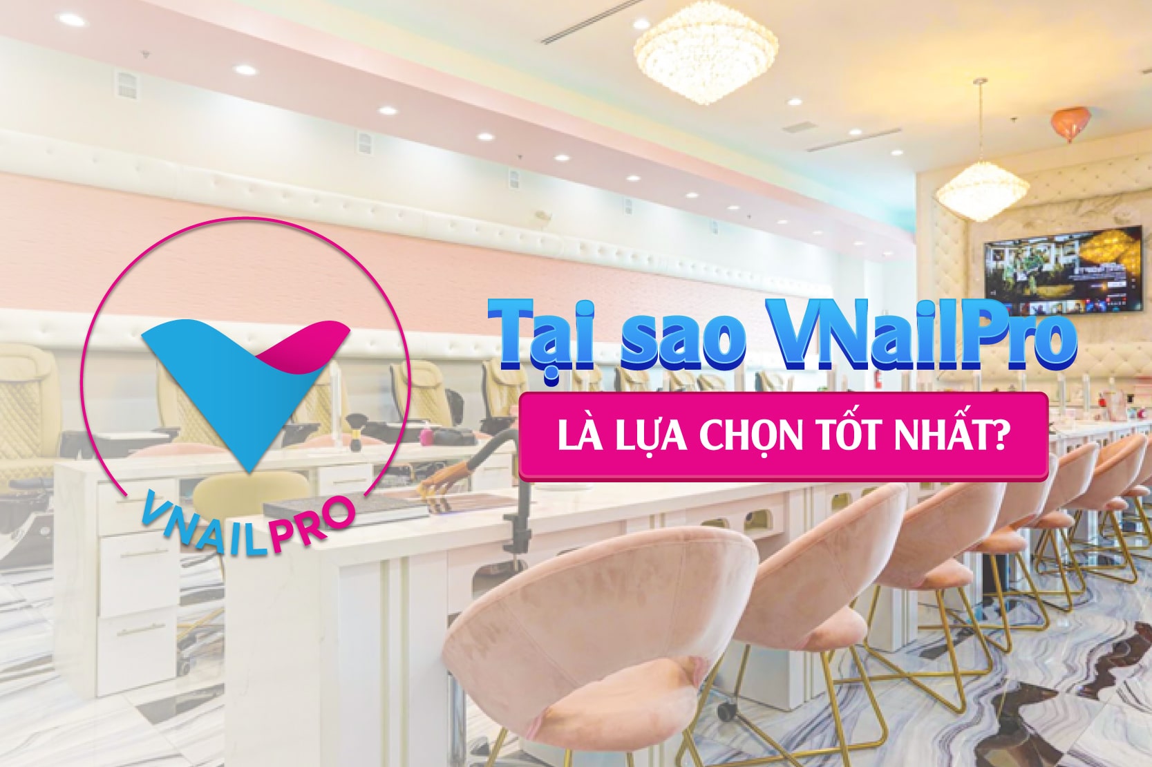 VNailPro Tại sao VNailPro là lựa chọn tốt nhất của bạn?