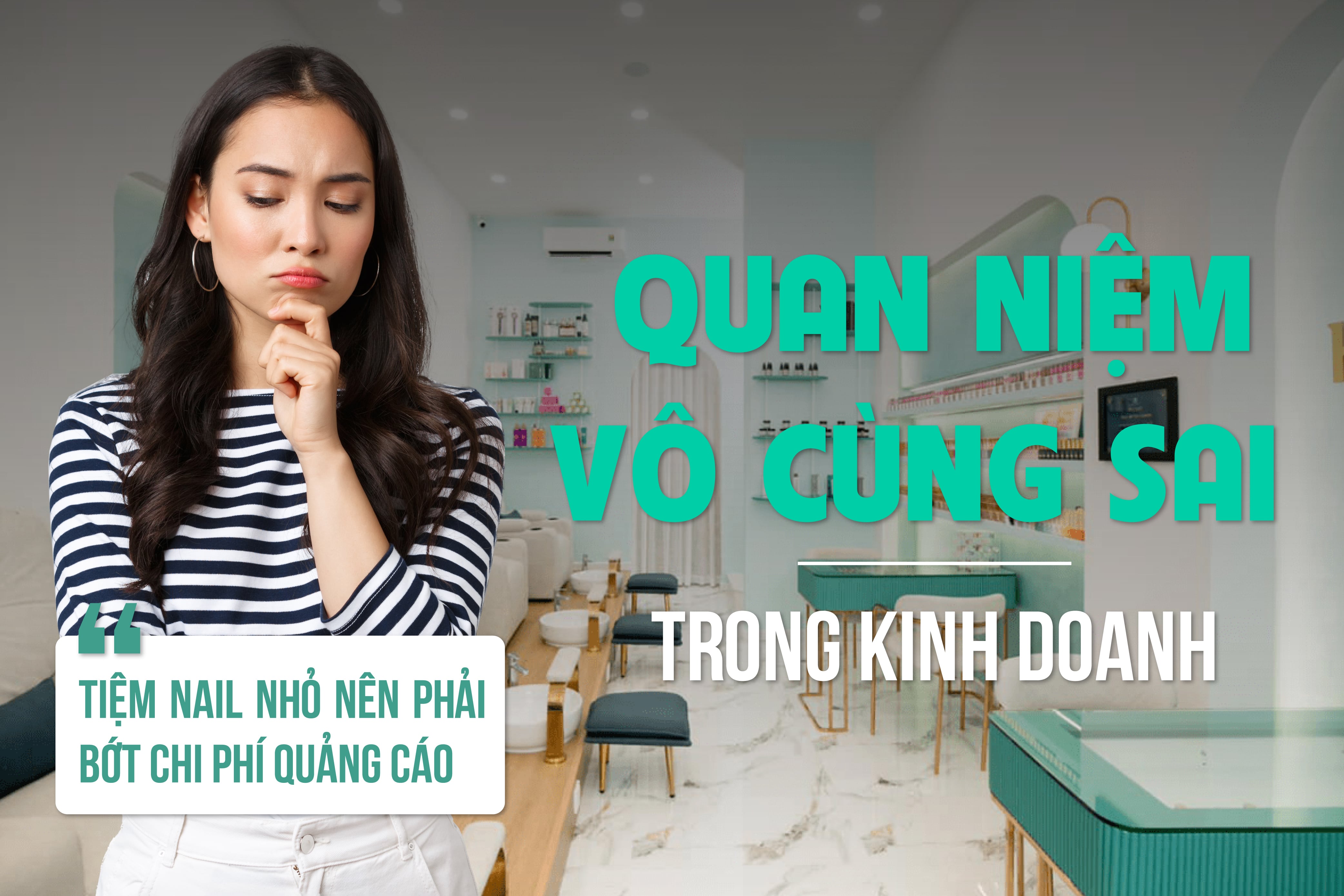 “Tiệm nail nhỏ nên phải bớt chi phí quảng cáo” – 01 quan niệm vô cùng sai trong kinh doanh